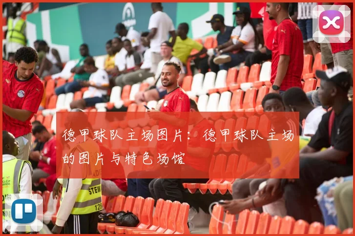 德甲球队主场图片：德甲球队主场的图片与特色场馆